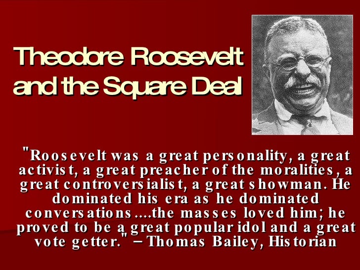 comparison between the reforms square deal proposed by theodore roosevelt and new freedom suggested Federal power: theodore roosevelt summary in this elesson we examine how president theodore roosevelt brought a new attitude to the presidency, approaching it. comparison between the reforms square deal proposed by theodore roosevelt and new freedom suggested Federal power: theodore roosevelt summary in this elesson we examine how president theodore roosevelt brought a new attitude to the presidency, approaching it.
