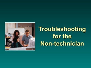 TroubleshootingTroubleshooting
for thefor the
Non-technicianNon-technician
 