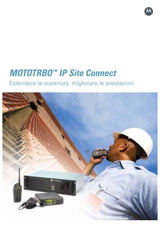 MOTOTRBO™ IP Site Connect
Estendere la copertura, migliorare le prestazioni
 
