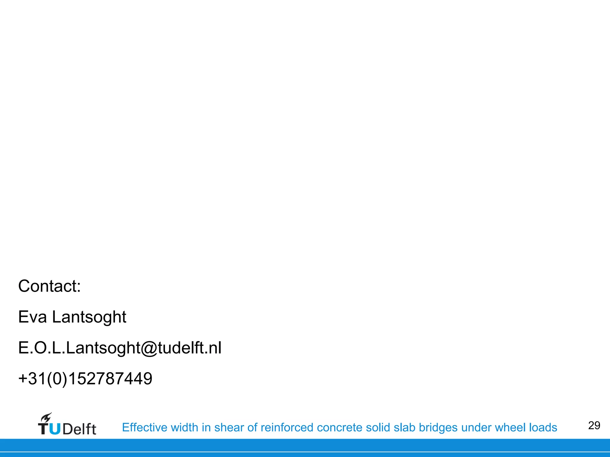 Contact:
Eva Lantsoght
E.O.L.Lantsoght@tudelft.nl
+31(0)152787449
Effective width in shear of reinforced concrete solid slab bridges under wheel loads

29

 