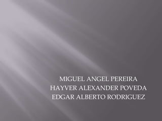 MIGUEL ANGEL PEREIRA  HAYVER ALEXANDER POVEDA  EDGAR ALBERTO RODRIGUEZ 