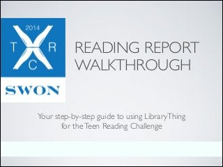 READING REPORT
WALKTHROUGH
Your step-by-step guide to using LibraryThing 
for the Teen Reading Challenge

 
