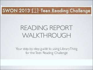 READING REPORT
   WALKTHROUGH
Your step-by-step guide to using LibraryThing
       for the Teen Reading Challenge
 