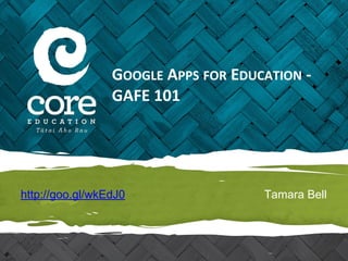 http://goo.gl/wkEdJ0 Tamara Bell
GOOGLE APPS FOR EDUCATION -
GAFE 101
 