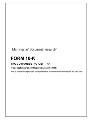 FORM 10-K
TRC COMPANIES INC /DE/ - TRR
Filed: September 25, 2009 (period: June 30, 2009)
Annual report which provides a comprehensive overview of the company for the past year
 