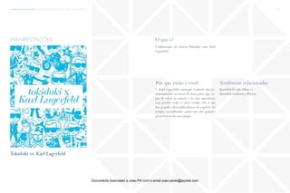 trends research center fashion trend report 2014 111micro > multijumping
O que é?
Por que razão é cool? Tendências relacionadas
Colaboração da marca Tokidoki com Karl
Lagerfeld.
1. Karl Lagerfeld consegue traduzir um po-
sicionamento ao nível do luxo para algo ca-
paz de tocar as massas e as suas narrativas,
sem perder todo o valor criado. Ele é um
dos grandes descodificadores do espírito do
tempo, reconhecido como um dos grandes
prescritores do seu campo.
Beautiful People (Macro)
BeautifulAuthority (Micro)
manifestações
Tokidoki vs. Karl Lagerfeld
fonte
Documento licenciado a Joao PA com o email joao.peres@ayrww.com
 