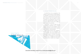 trends research center fashion trend report 2014 114micro > neo male
Neo Male foca-se na re-emergência e “in-
volução” de representações da Masculinidade.
É constituída, no seu núcleo mais elementar,
pelas novas e variadas formas de representar o
que é másculo, e que têm surgido no mundo
Ocidental, em contraposição a uma crescente
feminização importada pelos costumes e pela
“correção política” dos Anos 90 e 2000, que
levou a uma certa emasculação.
Estas formas – novas no tempo mas que,
na sua maioria, remontam a usos e costumes
antigos – nascem de uma simultânea cisão e
evolução natural do metrossexual, o qual pre-
valeceu durante a década passada.
Agora surgem homens mais confiantes e
em paz consigo, com a sua sexualidade, com
a sua virilidade, com as suas escolhas. Na sua
forma mais comum, o Neo Male é um homem
que evolui do metrosexual e do retrosexual,
voltando a reter a virilidade mas não deixan-
do, por isso, de ter cuidado com a imagem.
características
neo male
micro
Documento licenciado a Joao PA com o email joao.peres@ayrww.com
 