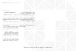trends research center fashion trend report 2014 118micro > neo male
insights
Derivações e implicações:
O Novo Homem busca um “regresso
às origens” − os papéis de alpha e beta são
motivo de estudo e debate. Todavia, ambos
se encontram num ponto comum - há uma
masculinidade mais assertiva, cada um à sua
maneira.
O look retro, viril, macho, define o Neo
Male, e o consumidor masculino valorizam,
cada vez mais, bens e produtos que reforcem
a sua masculinidade.
Mas a “Era da Metrosexualidade” deixou
marcas e costumes indeléveis,e que continua-
rão a existir, embora temperados e alterados
pelo Neo Male:
> Elegância sem afetações
>Aparência cuidada mas não “efeminada”
> Maneiras cuidadas que não reduzam ou
cancelem a autenticidade e a impetuosidade
> Assertividade suportada em valores e
princípios, antes de tudo
Continuarão a existir para eles as “mulhe-
res-objeto”,mas cada vez mais haverá também
“mulheres objeto de admiração e de paixão”.
A procura de uma identidade é impor-
tante. Depois de um século onde o foco foi
a identidade da mulher, o homem tornou-se
num ser hibrido. O NeoMale é o resgate de
simbolos de uma masculinidade enevoada por
um excesso de culto do eu utilizando as for-
mas e ferramentas de belezas femininas.
O NeoMale não resgata apenas estes sím-
bolos desta masculinidade mas é também a
procura deste patamar de forma e de beleza
masculina que ultrapassa o metrosexual, ca-
minhando num novo cultivar de estilo e do
gosto masculinos.
Documento licenciado a Joao PA com o email joao.peres@ayrww.com
 
