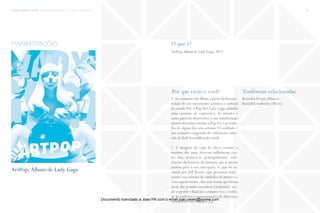 trends research center fashion trend report 2014 120micro > popnography
O que é?
Por que razão é cool? Tendências relacionadas
ArtPop, álbum de Lady Gaga, 2013.
1.Ao consturir um álbum a partir da descons-
trução de um movimento artístico e cultural
do século XX, a Pop Art, Lady Gaga sublinha
uma corrente de expressões, de atitudes e
ações para daí desenvolver a sua manifestação
através de temas comuns à PopArt e ao traba-
lho de alguns dos seus artistas. O resultado é
um conjunto exagerado de referências cultu-
rais de fácil descodificação visual.
2. A imagem da capa do disco resume a
mistura das mais diversas influências (en-
tre elas, destaca-se, principalmente, refe-
rências da história da pintura) que a autora
juntou para a sua concepção. A capa foi as-
sinada por Jeff Koons, que procurou repre-
sentar essa mistura de símbolos da pintura e,
consequentemente, dos seus temas que fazem
parte das grandes narrativas Ocidentais, sen-
do o produto final um conjunto rico e confu-
so de símbolos e representações de diferentes
momentos, um conjunto Pop.
Beautiful People (Macro)
BeautifulAuthority (Micro)
manifestações
ArtPop, Álbum de Lady Gaga
fonte
Documento licenciado a Joao PA com o email joao.peres@ayrww.com
 