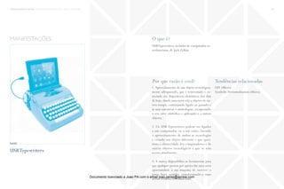trends research center fashion trend report 2014 130micro > revivalism
O que é?
Por que razão é cool? Tendências relacionadas
USBTypewriters, teclados de computador re-
trofuturistas, de Jack Zylkin.
1.Aproveitamento de um objeto tecnológica-
mente ultrapassado, que é reinventado e co-
nectado aos dispositivos eletrónicos dos dias
de hoje, dando uma nova vida a objetos de ou-
tros tempo, continuando ligado ao passado e
às suas narrativas e simbologias, recuperando
o seu valor simbólico e aplicando-o a outros
objetos.
2. Os USB Typewriters podem ser ligados
a um computador ou a um tablet, fazendo
o aproveitamento de ambas as tecnologias
e criando um objeto diferente e que ques-
tiona a efemeridade dos computadores e de
outros objetos tecnológicos a que se tem
acesso atualmente.
3. A marca disponibiliza as ferramentas para
que qualquer pessoa que queira dar uma nova
oportunidade à sua máquina de escrever o
possa fazer sozinho, transformando-a num
destes teclados retrofuturistas.
DIY (Micro)
Symbolic Personnalization (Micro)
manifestações
USBTypewriters
fonte
Documento licenciado a Joao PA com o email joao.peres@ayrww.com
 