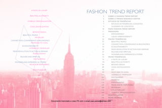 2
fashion trend report
sobre o fashion trend report
sobre o trends research center
estudos de tendências
estudos de tendências: conceitos
glossário de conceitos
mapa fashion trend report
paradigma
empowerment
liquid hipermodernity
macro tendências
Beautiful People
Connection, Convergence & ergonomics
ecosustainability
from revolution to action and demand
relaxed and spiritual
wonderland, experience & stories
micro tendências
a taste of luxury
beautiful authority
beyond design
cool digitalization
diy
from geek to cool
hyperbolic minimalism
multijumping
neomale
popnography
reuse and be responsible
revivalism
structuralism
symbolic personalisation
nda/disclaimer
ficha técnica
rede
3
5
6
7
9
10
11
13
19
25
27
35
43
50
57
64
72
74
79
84
89
94
99
104
109
114
119
124
129
134
139
145
146
147
beautiful people
connection, convergence & ergonomics
ecosustainability
from revolution to action & demand
relaxed and spiritual
wonderland, experience & stories
a taste of luxury
beautiful authority
symbolic personalisation
cool digitalization
beyond design
revivalism
fromgeek to cool
hyperbolic minimalism
popnography
multijumping
reuse & be responsible
structuralism
diy
Documento licenciado a Joao PA com o email joao.peres@ayrww.com
 