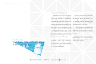 trends research center fashion trend report 2014 35macro > connection, convergence & ergonomics
A Internet criou um mundo de conexões
que levaram a um grande boom da globaliza-
ção de ideias, pensamentos e conhecimentos.
Para além disso, trouxe uma nova forma de
comunicar e de compartilhar informação. No
entanto, estaTendência prova agora que a glo-
balização não é restrita a um computador com
acesso à Internet, uma vez que está presente
num número crescente de dispositivos, como
smartphones e tablets. Estes dão-nos liberda-
de de movimento para ouvir rádio, ver tele-
visão e filmes, ler as notícias/livros, aceder
às redes sociais, jogar, e até mesmo trabalhar!
Isto com uma grande vantagem: todos os dis-
positivos estão a convergir para um só.
Toda a tecnologia parece cada vez mais
ser pensada e criada de forma a adaptar-se ao
ser humano: o tamanho, a forma, o software
e a funcionalidade. Uma questão ergonómica
que torna a tecnologia uma extensão do cor-
po e da experiência humana.
O objetivo consiste em passar da partilha
e do acesso à informação em tempo real, para
uma interação, também ela em tempo real,
com o próprio mundo. Vejam-se as tecnolo-
gias associadas a realidade aumentada! Passa
tudo por incluir a tecnologia no quotidiano,
num simples objeto de uso diário.
A grande alteração na mentalidade e nas
suas manifestações é que a natureza e a tecno-
logia deixam de ser polos opostos para pas-
sarem a trabalhar em conjunto – a Natureza
ampliada.  
Eu quero estar conectado com os amigos,
família, trabalho, serviços, produtos e insti-
tuições a qualquer hora, em qualquer local...
Sempre que me apetecer!
características
connection, convergence
& ergonomics
macro
Documento licenciado a Joao PA com o email joao.peres@ayrww.com
 