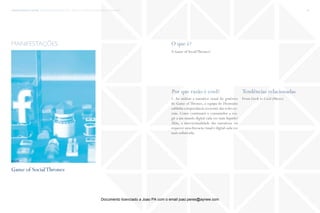 trends research center fashion trend report 2014 40macro > connection, convergence & ergonomics
O que é?
Por que razão é cool? Tendências relacionadas
A Game of SocialThrones!
1. Ao utilizar a narrativa visual do genérico
do Game of Thrones, a equipa do Hootsuite
sublinha a importância crescente das redes so-
ciais. Como continuará o consumidor a rea-
gir a um mundo digital cada vez mais líquido?
Aliás, a intertextualidade das narrativas vai
requerer uma literacia visual e digital cada vez
mais sofisticada.
From Geek to Cool (Micro)
manifestações
Game of SocialThrones
fonte
Documento licenciado a Joao PA com o email joao.peres@ayrww.com
 