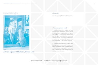 trends research center fashion trend report 2014 53macro > from revolution to action and demand
O que é?
Por que razão é cool?
Arte em espaços publicitários, Etienne Lavie.
1. O artista Etienne Lavie propõe uma ação
inovadora para substituir os comuns espaços
de comunicação e de publicidade por expres-
sões de Arte − nomeadamente Pinturas! No
caso de alguns espaços, coloca mesmo em
causa o conceito de não-lugar, substituindo
os mesmos por narrativas que apelam a uma
nova mentalidade, a uma visão de exigência.
2.À primeira vista pode não ser evidente,mas
é uma proposta de contestação! Esta narrativa
não só é inspiradora como é o sintoma da ne-
cessidade de uma recuperação de certas ima-
gens e discursos que já não estão presentes na
sociedade como deveriam!
manifestações
Arte em Espaços Publicitários, Etienne Lavie
fonte
Documento licenciado a Joao PA com o email joao.peres@ayrww.com
 