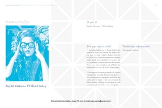 trends research center fashion trend report 2014 68macro > wonderland, experience & stories
O que é?
Por que razão é cool? Tendências relacionadas
PopArt Cartoons, L’OfficielTurkey.
1. Carolina Ballesteros e Beata Grabowska
tornam-se Pop Art Cartoons por Ahmet Un-
ver para a revista L’officiel Turkey (Feverei-
ro 2014). Esta tendência articula um conjunto
muito grande de mentalidades de carácter mi-
cro,orientando o desenvolvimento das mesmas.
Neste caso, este exemplo é um sublinhar das
tendências From Geek to Cool e Popnography.
2.Numa persectiva mais profunda,ele captura
o imaginário associado à banda desenhada e à
arte contemporânea e popular, atribuindo um
cunho atual e líquido, onde as estruturas da
banda desenha e da PopArt misturam-se com
a comunicação da moda e com a fotografia.
Popnography (Micro)
manifestações
PopArt Cartoons, L’OfficielTurkey
fonte
Documento licenciado a Joao PA com o email joao.peres@ayrww.com
 