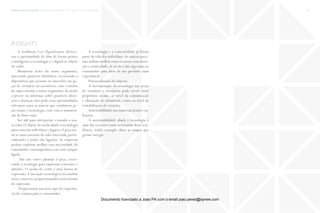 trends research center fashion trend report 2014 93micro > cool digitalization
insights
A tendência Cool Digitalization oferece-
nos a oportunidade de aliar de forma prática
e inteligente a tecnologia e o digital ao objeto
do estilo.
Monitorar acões do nosso organismo,
antevendo possíveis distúrbios, recorrendo a
dispositivos que possam ser inseridos em pe-
ças de vestuário ou acessórios, com o intuito
de supervisionar o nosso organismo, de modo
a prever ou informar sobre possíveis altera-
ções e doenças. Isto pode criar oportunidades
relevantes para as marcas que combinem pe-
ças usuais e tecnologia, com vista à manuten-
ção do bem-estar.
Ser útil para interpretar o mundo à nos-
sa volta.O objeto da moda aliado à tecnologia
para conectar indivíduos e lugares.A peça tor-
na-se uma extensão da vida conectada, poten-
cializando o poder das ligações. As empresas
podem explorar melhor essa necessidade do
consumidor contemporâneo em estar sempre
ligado.
Dar um outro patamar à peça, recor-
rendo à tecnlogia para expressar conceitos e
atitudes. O modo de vestir é uma forma de
expressão.A inovação tecnológica irá auxiliar
nesse contexto,proporcionando novas formas
de expressão.
Proporcionar um novo tipo de experiên-
cia de compra para o consumidor.
A tecnologia e a conectividade já fazem
parte da vida dos indivíduos.As marcas preci-
sam utilizar melhor esses recursos com inova-
ção e criatividade, de modo a dar algo mais ao
consumidor para além de um produto: uma
experiência!
Potencialização do objecto.
A incorporação da tecnologia nas peças
de vestuário e acessórios pode servir tanto
propósitos sociais, ao nível da comunicação
e afirmação de identidade, como ao nível de
rentabilização de recursos.
Sustentabilidade nos materiais já não é su-
ficiente.
A sustentabilidade aliada à tecnologia é
uma das vertentes mais acentuadas desta ten-
dência, sendo exemplo disso as roupas que
geram energia.
Documento licenciado a Joao PA com o email joao.peres@ayrww.com
 