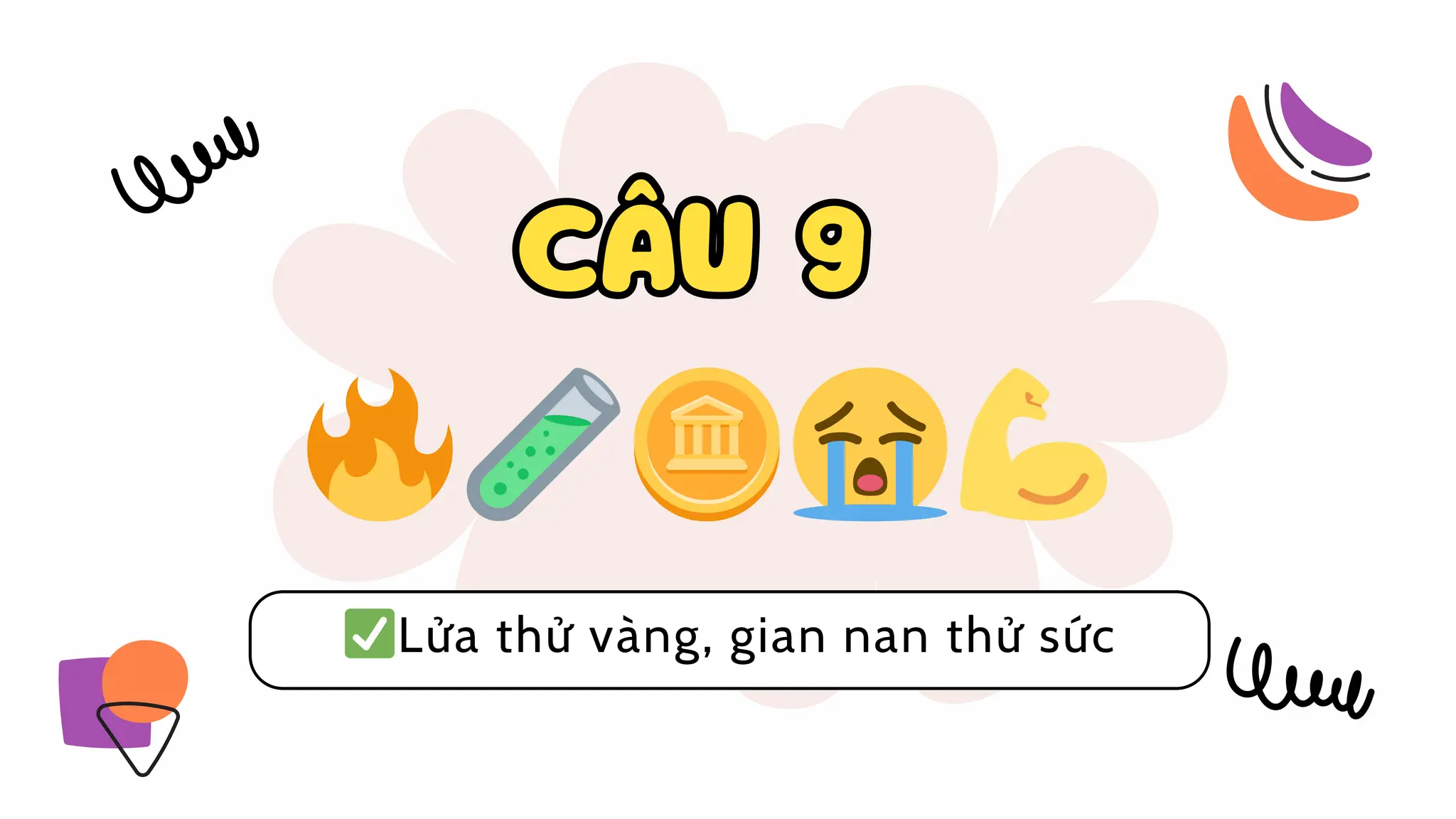 ✅Lửa thử vàng, gian nan thử sức
CÂU 9
CÂU 9
🔥🧪🪙😭💪
 