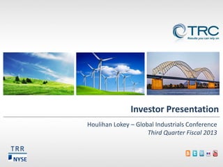 Investor Presentation
Houlihan Lokey – Global Industrials Conference
Third Quarter Fiscal 2013
TRR

 