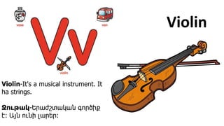 Violin
Violin-It's a musical instrument. It
ha strings.
Ջութակ-Երաժշտական գործիք
է։ Այն ունի լարեր։
 