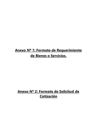 Anexo Nº 1: Formato de Requerimiento
de Bienes o Servicios.
Anexo Nº 2: Formato de Solicitud de
Cotización
 