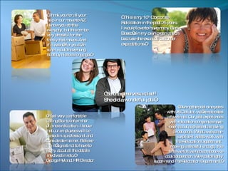 “ Thank you for all your  help in our move to AZ.  I know you do this  everyday, but this can be  very stressful for the  family that moves. And  if it wasn’t for you I’m  sure I would have hung  Scott by his toes long ago.” “ This is my 10 th  Corporate Relocation in the past 25 years.  I would love to have many Barb  Basso’s in my own organization because she exceeds customer  expectations.” “ During the past nine years with US Cellular, we’ve relocated a few times. Our past experiences with relocation companies have  been about as pleasant as having a root canal. What a welcome  surprise it was to work with The Relocation Department.  Moving is stressful enough, this time we felt we had someone we could depend on. We would highly recommend The Relocation Department.” “ I feel very comfortable  calling Bev to inform her  of a new relocation. I know  that our employees will be  treated in a professional and  considerate manner. Believe  me, it’s great not to have to  worry about all the details involved in relo.”  George Hyland, HR Director “ Serena deserves a raise!! She did a wonderful job.” 