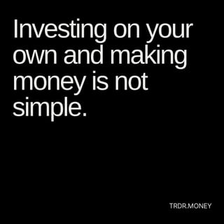 Investing on your
own and making
money is not
simple.
TRDR.MONEY
 