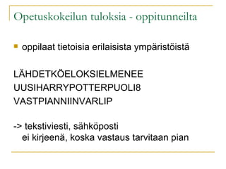 Opetuskokeilun tuloksia - oppitunneilta oppilaat tietoisia erilaisista ympäristöistä LÄHDETKÖELOKSIELMENEE UUSIHARRYPOTTERPUOLI8 VASTPIANNIINVARLIP -> tekstiviesti, sähköposti ei kirjeenä, koska vastaus tarvitaan pian 