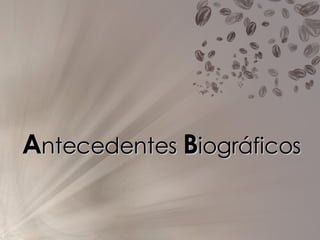 A ntecedentes  B iográficos 