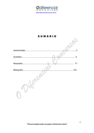 www.odiferencialconcursos.com.br 
2 
“Procure sempre estar um passo à frente dos outros” 
S U M Á R I O 
Apresentação.................................................................................................3 
Questões.......................................................................................................4 
Respostas................................................................................................. 71 
Bibliografia................................................................................................103 
 