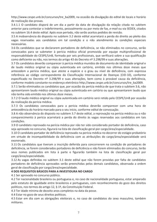 ŚƚƚƉ͗ͬͬǁǁǁ͘ĐĞƐƉĞ͘ƵŶď͘ďƌͬĐŽŶĐƵƌƐŽƐͬƚƌĞͺďĂϮϬϬϵ͕ ŶĂ ŽĐĂƐŝĆŽ ĚĂ ĚŝǀƵůŐĂĕĆŽ ĚŽ ĞĚŝƚĂů ĚĞ ůŽĐĂŝƐ Ğ ŚŽƌĄƌŝŽ
ĚĞ ƌĞĂůŝǌĂĕĆŽ ĚĂƐ ƉƌŽǀĂƐ͘
ϯ͘ϰ͘ϭ͘ϭ K ĐĂŶĚŝĚĂƚŽ ĚŝƐƉŽƌĄ ĚĞ Ƶŵ ĚŝĂ Ă ƉĂƌƚŝƌ ĚĂ ĚĂƚĂ ĚĞ ĚŝǀƵůŐĂĕĆŽ ĚĂ ƌĞůĂĕĆŽ ĐŝƚĂĚĂ ŶŽ ƐƵďŝƚĞŵ
ĂŶƚĞƌŝŽƌ ƉĂƌĂ ĐŽŶƚĞƐƚĂƌ Ž ŝŶĚĞĨĞƌŝŵĞŶƚŽ͕ ƉĞƐƐŽĂůŵĞŶƚĞ ŽƵ ƉŽƌ ŵĞŝŽ ĚĞ ĨĂǆ͕ ĞͲŵĂŝů ŽƵ ǀŝĂ ^y͕ ĐŝƚĂĚŽƐ
ŶŽ ƐƵďŝƚĞŵ ϭϲ͘ϰ ĚĞƐƚĞ ĞĚŝƚĂů͘ ƉſƐ ĞƐƐĞ ƉĞƌşŽĚŽ͕ ŶĆŽ ƐĞƌĆŽ ĂĐĞŝƚŽƐ ƉĞĚŝĚŽƐ ĚĞ ƌĞǀŝƐĆŽ͘
ϯ͘ϱ ŝŶŽďƐĞƌǀąŶĐŝĂ ĚŽ ĚŝƐƉŽƐƚŽ ŶŽ ƐƵďŝƚĞŵ ϯ͘Ϯ ĚĞƐƚĞ ĞĚŝƚĂů ĂĐĂƌƌĞƚĂƌĄ Ă ƉĞƌĚĂ ĚŽ ĚŝƌĞŝƚŽ ĂŽ ƉůĞŝƚŽ ĚĂƐ
ǀĂŐĂƐ ƌĞƐĞƌǀĂĚĂƐ ĂŽƐ ĐĂŶĚŝĚĂƚŽƐ Ğŵ ƚĂů ĐŽŶĚŝĕĆŽ Ğ Ž ŶĆŽ ĂƚĞŶĚŝŵĞŶƚŽ ăƐ ĐŽŶĚŝĕƁĞƐ ĞƐƉĞĐŝĂŝƐ
ŶĞĐĞƐƐĄƌŝĂƐ͘
ϯ͘ϲ KƐ ĐĂŶĚŝĚĂƚŽƐ ƋƵĞ ƐĞ ĚĞĐůĂƌĂƌĞŵ ƉŽƌƚĂĚŽƌĞƐ ĚĞ ĚĞĨŝĐŝġŶĐŝĂ͕ ƐĞ ŶĆŽ ĞůŝŵŝŶĂĚŽƐ ŶŽ ĐŽŶĐƵƌƐŽ͕ ƐĞƌĆŽ
ĐŽŶǀŽĐĂĚŽƐ ƉĂƌĂ ƐĞ ƐƵďŵĞƚĞƌ ă ƉĞƌşĐŝĂ ŵĠĚŝĐĂ ŽĨŝĐŝĂů ƉƌŽŵŽǀŝĚĂ ƉŽƌ ĞƋƵŝƉĞ ŵƵůƚŝƉƌŽĨŝƐƐŝŽŶĂů ĚĞ
ƌĞƐƉŽŶƐĂďŝůŝĚĂĚĞ ĚŽ ^WͬhŶ͕ ĨŽƌŵĂĚĂ ƉŽƌ ƐĞŝƐ ƉƌŽĨŝƐƐŝŽŶĂŝƐ͕ ƋƵĞ ǀĞƌŝĨŝĐĂƌĄ ƐŽďƌĞ Ă ƐƵĂ ƋƵĂůŝĨŝĐĂĕĆŽ
ĐŽŵŽ ĚĞĨŝĐŝĞŶƚĞ ŽƵ ŶĆŽ͕ ŶŽƐ ƚĞƌŵŽƐ ĚŽ ĂƌƚŝŐŽ ϰϯ ĚŽ ĞĐƌĞƚŽ ŶǑ ϯ͘Ϯϵϴͬϵϵ Ğ ƐƵĂƐ ĂůƚĞƌĂĕƁĞƐ͘
ϯ͘ϳ KƐ ĐĂŶĚŝĚĂƚŽƐ ĚĞǀĞƌĆŽ ĐŽŵƉĂƌĞĐĞƌ ă ƉĞƌşĐŝĂ ŵĠĚŝĐĂ ŵƵŶŝĚŽƐ ĚĞ ĚŽĐƵŵĞŶƚŽ ĚĞ ŝĚĞŶƚŝĚĂĚĞ ŽƌŝŐŝŶĂů Ğ
ĚĞ ůĂƵĚŽ ŵĠĚŝĐŽ ŽƌŝŐŝŶĂů ŽƵ ĐſƉŝĂ ĂƵƚĞŶƚŝĐĂĚĂ Ğŵ ĐĂƌƚſƌŝŽ͕ ĞŵŝƚŝĚŽ ŶŽƐ ƷůƚŝŵŽƐ ĚŽǌĞ ŵĞƐĞƐ ƋƵĞ
ĂŶƚĞĐĞĚĞŵ Ă ƉĞƌşĐŝĂ ŵĠĚŝĐĂ͕ ƋƵĞ ĂƚĞƐƚĞ Ă ĞƐƉĠĐŝĞ Ğ Ž ŐƌĂƵ ŽƵ ŶşǀĞů ĚĞ ĚĞĨŝĐŝġŶĐŝĂ͕ ĐŽŵ ĞǆƉƌĞƐƐĂ
ƌĞĨĞƌġŶĐŝĂ ĂŽ ĐſĚŝŐŽ ĐŽƌƌĞƐƉŽŶĚĞŶƚĞ ĚĂ ůĂƐƐŝĨŝĐĂĕĆŽ /ŶƚĞƌŶĂĐŝŽŶĂů ĚĞ ŽĞŶĕĂƐ ;/ͲϭϬͿ͕ ĐŽŶĨŽƌŵĞ
ĞƐƉĞĐŝĨŝĐĂĚŽ ŶŽ ĞĐƌĞƚŽ ŶǑ ϯ͘Ϯϵϴͬϵϵ Ğ ƐƵĂƐ ĂůƚĞƌĂĕƁĞƐ͕ ďĞŵ ĐŽŵŽ ă ƉƌŽǀĄǀĞů ĐĂƵƐĂ ĚĂ ĚĞĨŝĐŝġŶĐŝĂ͕
ĐŽŶĨŽƌŵĞ ŵŽĚĞůŽ ĐŽŶƐƚĂŶƚĞ ŶŽ ĞŶĚĞƌĞĕŽ ĞůĞƚƌƀŶŝĐŽ ŚƚƚƉ͗ͬͬǁǁǁ͘ĐĞƐƉĞ͘ƵŶď͘ďƌͬĐŽŶĐƵƌƐŽƐͬƚƌĞͺďĂϮϬϬϵ͘
ϯ͘ϳ͘ϭ ^ĞƌĆŽ ĞůŝŵŝŶĂĚŽƐ ŽƐ ĐĂŶĚŝĚĂƚŽƐ ƋƵĞ͕ ƉŽƌ ŽĐĂƐŝĆŽ ĚĂ ƉĞƌşĐŝĂ ŵĠĚŝĐĂ ĚĞ ƋƵĞ ƚƌĂƚĂ Ž ƐƵďŝƚĞŵ ϯ͘ϲ͕ ŶĆŽ
ĂƉƌĞƐĞŶƚĂƌĞŵ ůĂƵĚŽ ŵĠĚŝĐŽ ŽƌŝŐŝŶĂů ŽƵ ĐſƉŝĂ ĂƵƚĞŶƚŝĐĂĚĂ Ğŵ ĐĂƌƚſƌŝŽ ŽƵ ƋƵĞ ĂƉƌĞƐĞŶƚĂƌĞŵ ůĂƵĚŽ ƋƵĞ
ŶĆŽ ƚĞŶŚĂ ƐŝĚŽ ĞŵŝƚŝĚŽ ŶŽƐ ƷůƚŝŵŽƐ ĚŽǌĞ ŵĞƐĞƐ͘
ϯ͘ϳ͘Ϯ K ůĂƵĚŽ ŵĠĚŝĐŽ ŽƌŝŐŝŶĂů ŽƵ ĐſƉŝĂ ĂƵƚĞŶƚŝĐĂĚĂ Ğŵ ĐĂƌƚſƌŝŽ ƐĞƌĄ ƌĞƚŝĚŽ ƉĞůŽ ^WͬhŶ ƉŽƌ ŽĐĂƐŝĆŽ
ĚĂ ƌĞĂůŝǌĂĕĆŽ ĚĂ ƉĞƌşĐŝĂ ŵĠĚŝĐĂ͘
ϯ͘ϳ͘ϯ KƐ ĐĂŶĚŝĚĂƚŽƐ ĐŽŶǀŽĐĂĚŽƐ ƉĂƌĂ Ă ƉĞƌşĐŝĂ ŵĠĚŝĐĂ ĚĞǀĞƌĆŽ ĐŽŵƉĂƌĞĐĞƌ ĐŽŵ ƵŵĂ ŚŽƌĂ ĚĞ
ĂŶƚĞĐĞĚġŶĐŝĂ ĚŽ ŚŽƌĄƌŝŽ ŵĂƌĐĂĚŽ ƉĂƌĂ Ž ƐĞƵ ŝŶşĐŝŽ͕ ĐŽŶĨŽƌŵĞ ĞĚŝƚĂů ĚĞ ĐŽŶǀŽĐĂĕĆŽ͘
ϯ͘ϴ ŶĆŽ ŽďƐĞƌǀąŶĐŝĂ ĚŽ ĚŝƐƉŽƐƚŽ ŶŽ ƐƵďŝƚĞŵ ϯ͘ϳ ĚĞƐƚĞ ĞĚŝƚĂů͕ Ă ƌĞƉƌŽǀĂĕĆŽ ŶĂ ƉĞƌşĐŝĂ ŵĠĚŝĐĂ ŽƵ Ž ŶĆŽ
ĐŽŵƉĂƌĞĐŝŵĞŶƚŽ ă ƉĞƌşĐŝĂ ĂĐĂƌƌĞƚĂƌĄ Ă ƉĞƌĚĂ ĚŽ ĚŝƌĞŝƚŽ ăƐ ǀĂŐĂƐ ƌĞƐĞƌǀĂĚĂƐ ĂŽƐ ĐĂŶĚŝĚĂƚŽƐ Ğŵ ƚĂŝƐ
ĐŽŶĚŝĕƁĞƐ͘
ϯ͘ϵ K ĐĂŶĚŝĚĂƚŽ ƌĞƉƌŽǀĂĚŽ ŶĂ ƉĞƌşĐŝĂ ŵĠĚŝĐĂ ƉŽƌ ŶĆŽ ƚĞƌ ƐŝĚŽ ĐŽŶƐŝĚĞƌĂĚŽ ƉŽƌƚĂĚŽƌ ĚĞ ĚĞĨŝĐŝġŶĐŝĂ͕ ĐĂƐŽ
ƐĞũĂ ĂƉƌŽǀĂĚŽ ŶŽ ĐŽŶĐƵƌƐŽ͕ ĨŝŐƵƌĂƌĄ ŶĂ ůŝƐƚĂ ĚĞ ĐůĂƐƐŝĨŝĐĂĕĆŽ ŐĞƌĂů ƉŽƌ ĐĂƌŐŽͬĄƌĞĂͬĞƐƉĞĐŝĂůŝĚĂĚĞ͘
ϯ͘ϭϬ K ĐĂŶĚŝĚĂƚŽ ƉŽƌƚĂĚŽƌ ĚĞ ĚĞĨŝĐŝġŶĐŝĂ ƌĞƉƌŽǀĂĚŽ ŶĂ ƉĞƌşĐŝĂ ŵĠĚŝĐĂ ŶŽ ĚĞĐŽƌƌĞƌ ĚŽ ĞƐƚĄŐŝŽ ƉƌŽďĂƚſƌŝŽ
Ğŵ ǀŝƌƚƵĚĞ ĚĞ ŝŶĐŽŵƉĂƚŝďŝůŝĚĂĚĞ ĚĂ ĚĞĨŝĐŝġŶĐŝĂ ĐŽŵ ĂƐ ĂƚƌŝďƵŝĕƁĞƐ ĚŽ ĐĂƌŐŽͬĄƌĞĂͬĞƐƉĞĐŝĂůŝĚĂĚĞ ƐĞƌĄ
ĞǆŽŶĞƌĂĚŽ͘
ϯ͘ϭϭ KƐ ĐĂŶĚŝĚĂƚŽƐ ƋƵĞ ƚŝǀĞƌĂŵ Ă ŝŶƐĐƌŝĕĆŽ ĚĞĨĞƌŝĚĂ ƉĂƌĂ ĐŽŶĐŽƌƌĞƌĞŵ ŶĂ ĐŽŶĚŝĕĆŽ ĚĞ ƉŽƌƚĂĚŽƌĞƐ ĚĞ
ĚĞĨŝĐŝġŶĐŝĂ͕ ƐĞ ĨŽƌĞŵ ĐŽŶƐŝĚĞƌĂĚŽƐ ƉŽƌƚĂĚŽƌĞƐ ĚĞ ĚĞĨŝĐŝġŶĐŝĂ Ğ ŶĆŽ ĨŽƌĞŵ ĞůŝŵŝŶĂĚŽƐ ĚŽ ĐŽŶĐƵƌƐŽ͕ ƚĞƌĆŽ
ƐĞƵƐ ŶŽŵĞƐ ƉƵďůŝĐĂĚŽƐ Ğŵ ůŝƐƚĂ ă ƉĂƌƚĞ Ğ ĨŝŐƵƌĂƌĆŽ ƚĂŵďĠŵ ŶĂ ůŝƐƚĂ ĚĞ ĐůĂƐƐŝĨŝĐĂĕĆŽ ŐĞƌĂů ƉŽƌ
ĐĂƌŐŽͬĄƌĞĂͬĞƐƉĞĐŝĂůŝĚĂĚĞ͘
ϯ͘ϭϮ Ɛ ǀĂŐĂƐ ĚĞĨŝŶŝĚĂƐ ŶŽ ƐƵďŝƚĞŵ ϯ͘ϭ ĚĞƐƚĞ ĞĚŝƚĂů ƋƵĞ ŶĆŽ ĨŽƌĞŵ ƉƌŽǀŝĚĂƐ ƉŽƌ ĨĂůƚĂ ĚĞ ĐĂŶĚŝĚĂƚŽƐ
ƉŽƌƚĂĚŽƌĞƐ ĚĞ ĚĞĨŝĐŝġŶĐŝĂ ĂƉƌŽǀĂĚŽƐ ƐĞƌĆŽ ƉƌĞĞŶĐŚŝĚĂƐ ƉĞůŽƐ ĚĞŵĂŝƐ ĐĂŶĚŝĚĂƚŽƐ͕ ŽďƐĞƌǀĂĚĂ Ă ŽƌĚĞŵ
ŐĞƌĂů ĚĞ ĐůĂƐƐŝĨŝĐĂĕĆŽ ƉŽƌ ĐĂƌŐŽͬĄƌĞĂͬĞƐƉĞĐŝĂůŝĚĂĚĞ͘
ϰ K^ ZYh/^/dK^  ^/K^ W Z /Es^d/hZ EK  Z'K
ϰ͘ϭ ^Ğƌ ĂƉƌŽǀĂĚŽ ŶŽ ĐŽŶĐƵƌƐŽ ƉƷďůŝĐŽ͘
ϰ͘Ϯ dĞƌ ŶĂĐŝŽŶĂůŝĚĂĚĞ ďƌĂƐŝůĞŝƌĂ ŽƵ ƉŽƌƚƵŐƵĞƐĂ Ğ͕ ŶŽ ĐĂƐŽ ĚĞ ŶĂĐŝŽŶĂůŝĚĂĚĞ ƉŽƌƚƵŐƵĞƐĂ͕ ĞƐƚĂƌ ĂŵƉĂƌĂĚŽ
ƉĞůŽ ĞƐƚĂƚƵƚŽ ĚĞ ŝŐƵĂůĚĂĚĞ ĞŶƚƌĞ ďƌĂƐŝůĞŝƌŽƐ Ğ ƉŽƌƚƵŐƵĞƐĞƐ͕ ĐŽŵ ƌĞĐŽŶŚĞĐŝŵĞŶƚŽ ĚŽ ŐŽǌŽ ĚŽƐ ĚŝƌĞŝƚŽƐ
ƉŽůşƚŝĐŽƐ͕ ŶŽƐ ƚĞƌŵŽƐ ĚŽ ĂƌƚŝŐŽ ϭϮ͕ Α ϭǑ͕ ĚĂ ŽŶƐƚŝƚƵŝĕĆŽ ĞĚĞƌĂů͘
ϰ͘ϯ dĞƌ ŝĚĂĚĞ ŵşŶŝŵĂ ĚĞ ĚĞǌŽŝƚŽ ĂŶŽƐ ĐŽŵƉůĞƚŽƐ ŶĂ ĚĂƚĂ ĚĂ ƉŽƐƐĞ͘
ϰ͘ϰ ƐƚĂƌ ŶŽ ŐŽǌŽ ĚĞ ƐĞƵƐ ĚŝƌĞŝƚŽƐ ƉŽůşƚŝĐŽƐ͘
ϰ͘ϱ ƐƚĂƌ Ğŵ ĚŝĂ ĐŽŵ ĂƐ ŽďƌŝŐĂĕƁĞƐ ĞůĞŝƚŽƌĂŝƐ Ğ͕ ŶŽ ĐĂƐŽ ĚĞ ĐĂŶĚŝĚĂƚŽƐ ĚŽ ƐĞǆŽ ŵĂƐĐƵůŝŶŽ͕ ƚĂŵďĠŵ
ŵŝůŝƚĂƌĞƐ͘
 