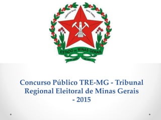 Concurso Público TRE-MG - Tribunal
Regional Eleitoral de Minas Gerais
- 2015
 