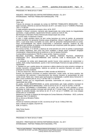 Ano

2013

, Número

207

Recife-PE,

quarta-feira, 23 de outubro de 2013

Página

23

PROCESSO. N.º 98-62.2012.6.17.0040
ASSUNTO: PRESTAÇÃO DE CONTAS PARTIDÁRIAS ANUAIS – Ex. 2011
INTERESSADO: PARTIDO TRABALHISTA BRASILEIRO - PTB
SENTENÇA
Vistos, etc.
Trata-se de processo de prestação de contas do PARTIDO TRABALHISTA BRASILEIRO – PTB,
deste município, referente ao exercício financeiro de 2011, com esteio na Lei n.º 9.096/95 e Resolução
TSE n.º 21.841/04.
O órgão partidário apresentou as peças e docs. de fls. 02/37.
Expedido o Parecer conclusivo, opinando pela desaprovação das contas devido às irregularidades
apontadas, o órgão partidário, regularmente intimado, quedou-se inerte (fl. 46).
Manifestação do Ministério Público Eleitoral pela desaprovação das contas.
É o sucinto relato. Fundamento e decido.
In casu, o órgão partidário deixou de abrir contas bancárias em nome do partido, de apresentar
extratos bancários, de apresentar diversas peças obrigatórias, efetuar o registro em cartório do livro
diário, o qual ainda restou incompleto nos autos, além de apresentar intempestivamente as contas,
haver incompatibilidade dos valores comprovados e percentuais indicados, ausência de nota
explicativa que certifique as doações e de documentos que comprovem parte dos gastos e a falta do
DHP do profissional de contabilidade.
Nos termos da Res. nº 21.841/04, a abertura de conta bancária em nome do partido e apresentação
dos extratos respectivos, bem como dos livros contábeis e demais peças constituem obrigação
impostergável, independentemente de existência ou não de repasse financeiro.
A jurisprudência atualizada do TRE-PE é nesse sentido. Vejamos a ementa:
RECURSO ELEITORAL. PRESTAÇÃO DE CONTAS. PARTIDO POLÍTICO. EXERCÍCIO
FINANCEIRO 2010. DESCONFORMIDADE DAS CONTAS COM A RESOLUÇÃO TSE N.º
21.841/2004.
1. A prestação de contas será desaprovada quando houver vícios passíveis de comprometer a
análise, desta Justiça Especializada, quanto à real movimentação financeira da sigla partidária e sua
regularidade.
2. Hipótese em que o partido deixou de comprovar a efetiva abertura da conta corrente e entregar os
extratos bancários correspondentes, relativos ao período do exercício financeiro em exame, na
prestação de contas analisada.
3. Recurso desprovido. (Recurso Eleitoral nº 2098, Acórdão de 26/03/2013)
Embora nos pequenos municípios os partidos sobrevivam, muitas vezes, de forma precária, tais
circunstâncias não autorizam o descumprimento dos deveres impostos na apresentação de suas
contas anuais. Neste caso, mesmo após oportunizada a manifestação, o partido deixou transcorrer in
albis o prazo conferido pelo art. 24, § 1º da Res TSE n.º 21.841/04.
Destarte, concluo que as irregularidades apontadas, examinadas em conjunto, comprometem a
regularidade das contas.
Ex positis, JULGO DESAPROVADAS as contas apresentadas pelo órgão partidário municipal do
PARTIDO TRABALHISTA BRASILEIRO – PTB nos termos do art. 27, inciso III, da Res. 21.841/04.
Ato contínuo, DETERMINO A SUSPENSÃO, com perda, das cotas do fundo partidário a serem
destinadas ao órgão partidário municipal pelo período de 11 (onze) meses, a contar do transito em
julgado da presente decisão, nos termos do art. 37, § 3º, da Lei n.º 9.096/95, com nova redação
trazida pela Lei 12.034/2009.
Registre-se a decisão no Sistema de Informações de Contas Eleitorais e Partidárias – SICO, conforme
Resolução TSE nº 23.384/2012.
Dê-se ciência ao Ministério Público.
Registre-se.
Intimem-se mediante publicação no DJE, nos termos do §1º do art. 31(Res.21841-04).
Após o trânsito em julgado, arquivem-se.
SJM, 21/10/2013.
Clélio Farias Guerra
Juiz Eleitoral

PROCESSO. N.º 99-47.2012.6.17.0040
ASSUNTO: PRESTAÇÃO DE CONTAS PARTIDÁRIAS ANUAIS – Ex. 2011
INTERESSADO: PARTIDO TRABALHISTA NACIONAL- PTN
Diário da Justiça Eletrônico - Tribunal Regional Eleitoral de Pernambuco. Documento assinado digitalmente conforme MP n.
2.200-2/2001 de 24.8.2001, que institui a Infra-estrutura de Chaves Públicas Brasileira - ICP-Brasil, podendo ser acessado no
endereço eletrônico http://www.tre-pe.jus.br

 