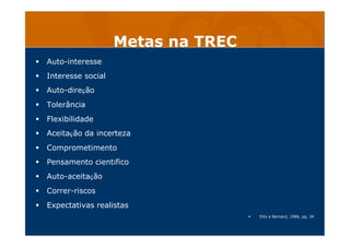 Metas na TREC
Auto-interesse
Interesse social
Auto-direção
Tolerância
Flexibilidade
Aceitação da incerteza
Comprometimento...