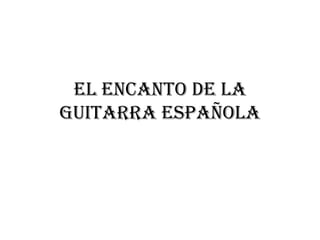 EL ENCANTO DE LA GUITARRA ESPAÑOLA 
