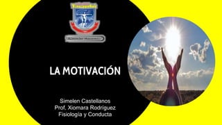 LA MOTIVACIÓN
Simelen Castellanos
Prof. Xiomara Rodríguez
Fisiología y Conducta
 
