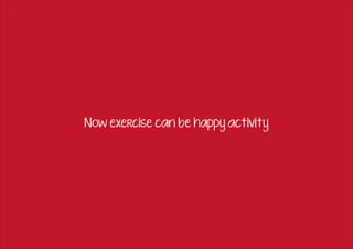 Now exercise can be happy activity
 