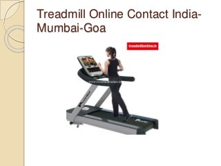 Treadmill Online Contact India-
Mumbai-Goa
 