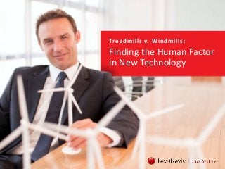Tre ad m i ll s v. Wi n d m ills :

Finding the Human Factor
in New Technology

 