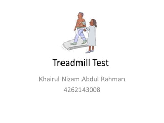 Treadmill Test 
Khairul Nizam Abdul Rahman 
4262143008 
 