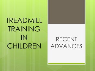 TREADMILL
 TRAINING
    IN       RECENT
CHILDREN    ADVANCES
 