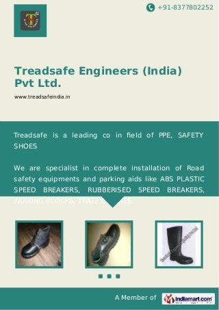 +91-8377802252

Treadsafe Engineers (India)
Pvt Ltd.
www.treadsafeindia.in

Treadsafe is a leading co in ﬁeld of PPE, SAFETY
SHOES
We are specialist in complete installation of Road
safety equipments and parking aids like ABS PLASTIC
SPEED

BREAKERS,

RUBBERISED

SPEED

PARKING BLOCKS, TRAFFIC CONES.

A Member of

BREAKERS,

 