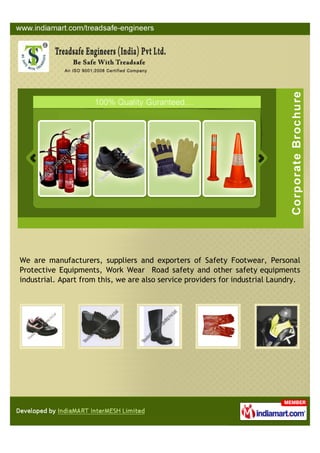 We are manufacturers, suppliers and exporters of Safety Footwear, Personal
Protective Equipments, Work Wear Road safety and other safety equipments
industrial. Apart from this, we are also service providers for industrial Laundry.
 
