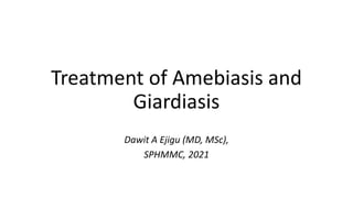 Treatment of Amebiasis and
Giardiasis
Dawit A Ejigu (MD, MSc),
SPHMMC, 2021
 