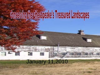 Conserving the Chesapeake's Treasured Landscapes January 11,2010 