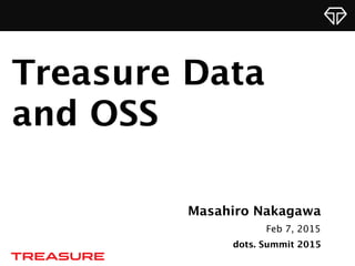 Masahiro Nakagawa
Feb 7, 2015
dots. Summit 2015
Treasure Data 
and OSS
 