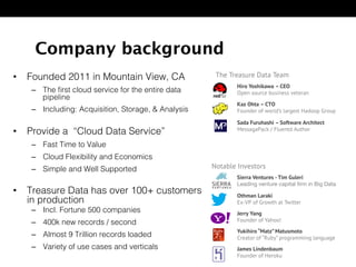 Company background
•  Founded 2011 in Mountain View, CA!
–  The ﬁrst cloud service for the entire data
pipeline!
–  Includ...