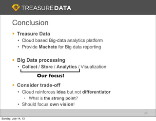§ Treasure Data
• Cloud based Big-data analytics platform
• Provide Machete for Big data reporting
§ Big Data processing...