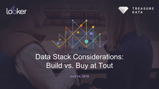 Data Stack Considerations:
Build vs. Buy at Tout
July 14, 2016
 