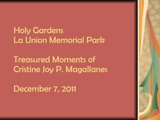 Holy Gardens La Union Memorial Park Treasured Moments of Cristine Joy P. Magallanes December 7, 2011 
