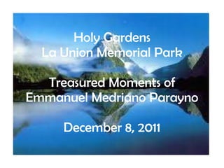 Holy Gardens La Union Memorial Park Treasured Moments of Emmanuel Medriano Parayno December 8, 2011 